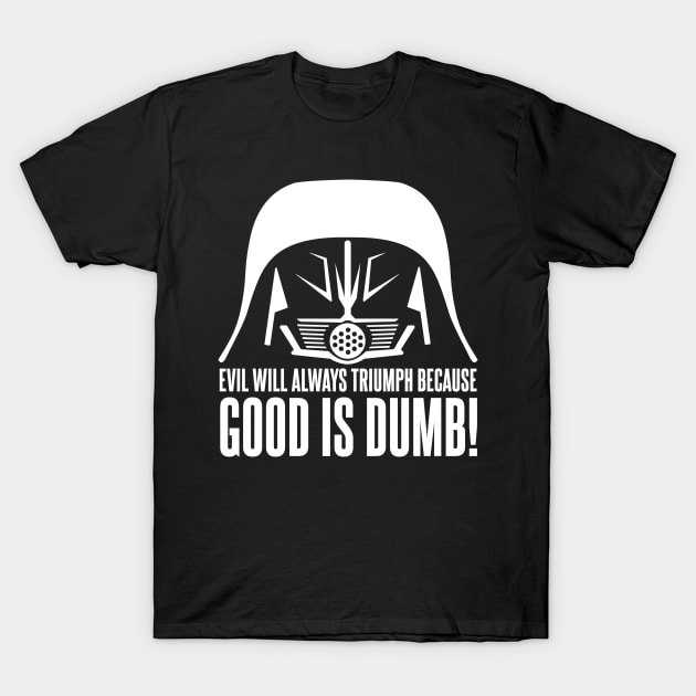 Dark Helmet Evil will Always Triumph because Good is Dumb Quote T-Shirt by Meta Cortex